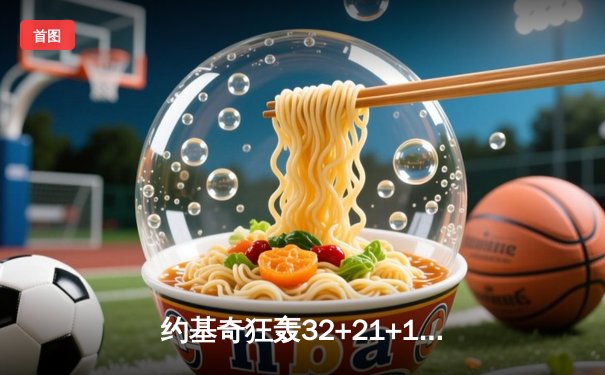 约基奇狂轰32+21+10史诗级三双 掘金力克热火首夺NBA总冠军