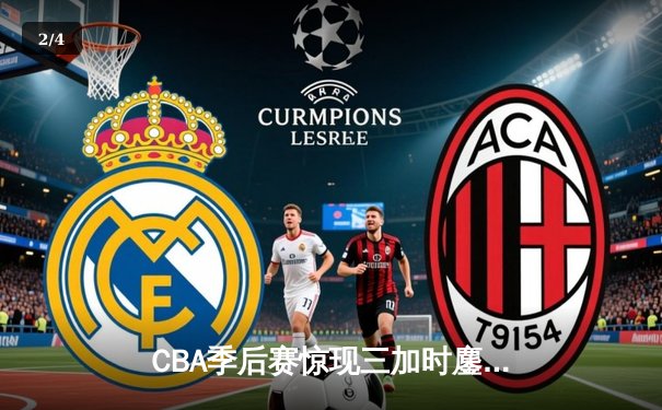 CBA季后赛惊现三加时鏖战 广东宏远147:143险胜浙江稠州 - 2